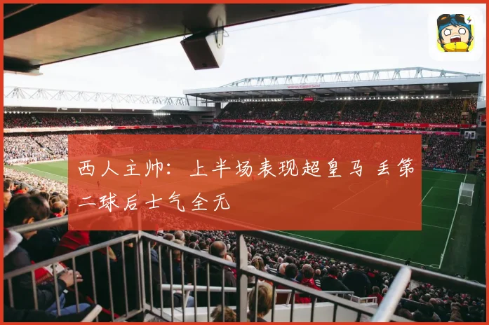 西人主帅：上半场表现超皇马 丢第二球后士气全无