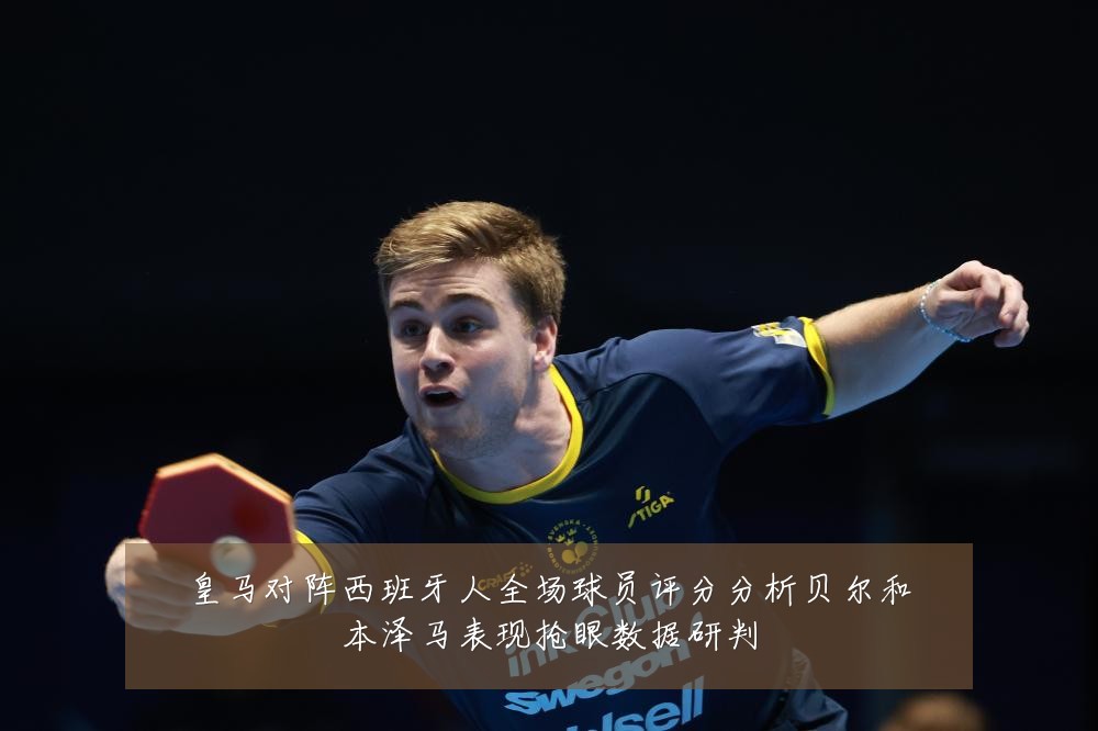 皇马对阵西班牙人全场球员评分分析贝尔和本泽马表现抢眼数据研判