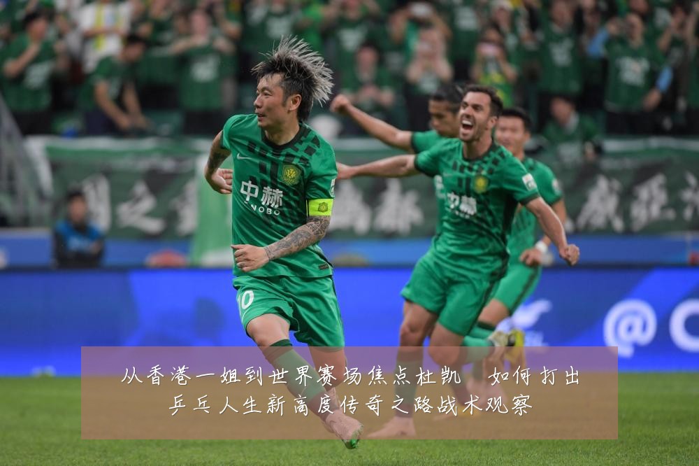 从香港一姐到世界赛场焦点杜凯琹如何打出乒乓人生新高度传奇之路战术观察