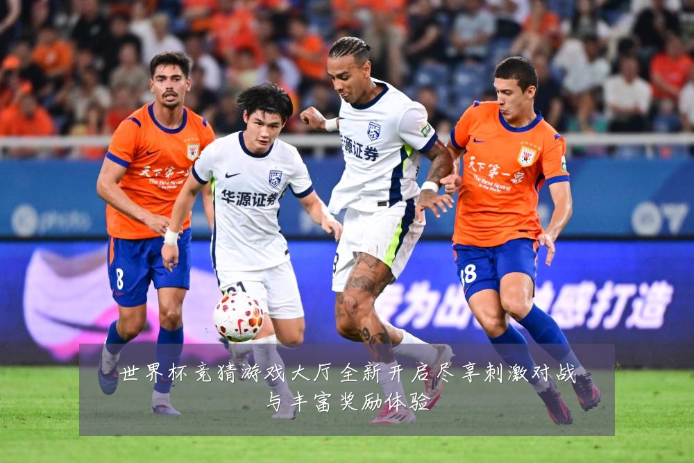 世界杯竞猜游戏大厅全新开启尽享刺激对战与丰富奖励体验