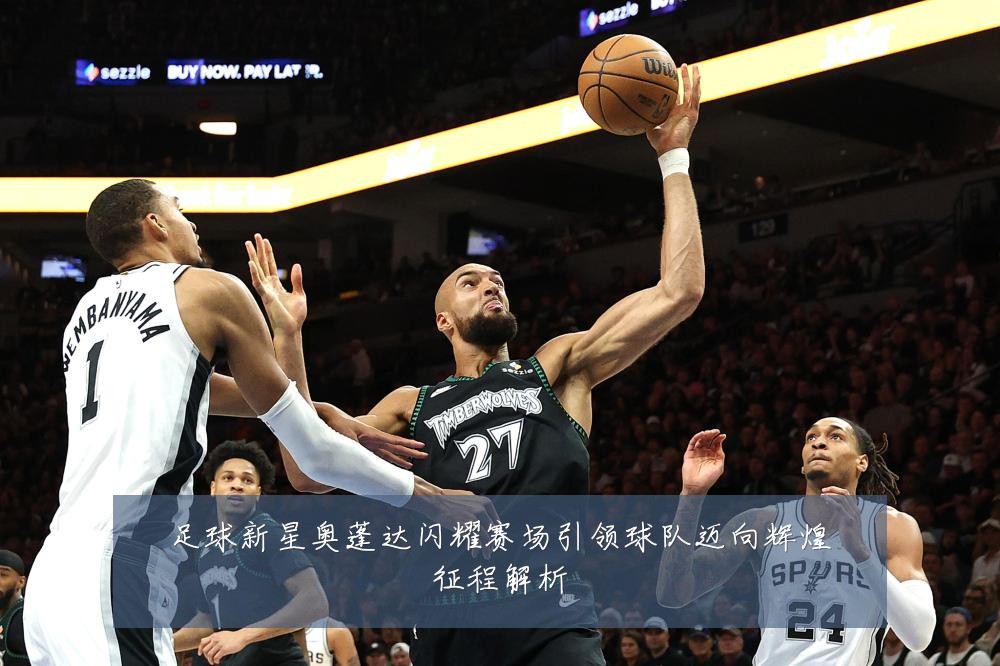 足球新星奥蓬达闪耀赛场引领球队迈向辉煌征程解析